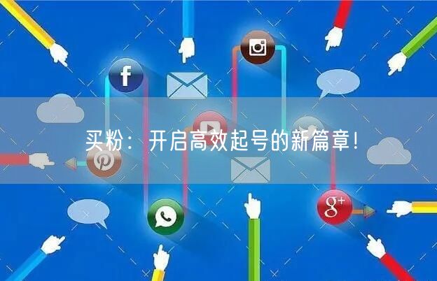 买粉：开启高效起号的新篇章！