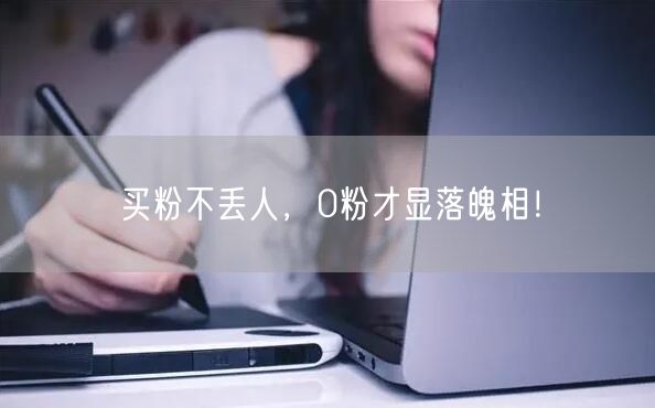买粉不丢人，0粉才显落魄相！