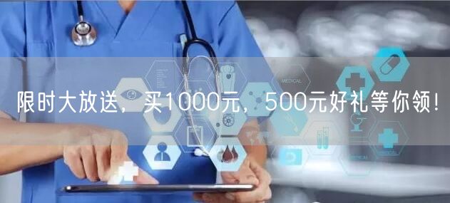 限时大放送，买1000元，500元好礼等你领！