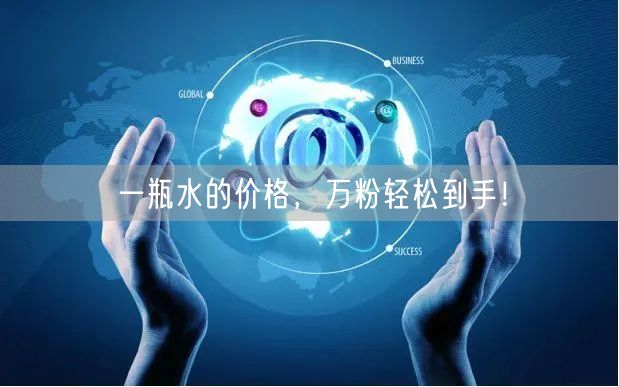 一瓶水的价格，万粉轻松到手！