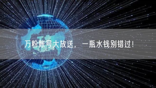 万粉账号大放送，一瓶水钱别错过！
