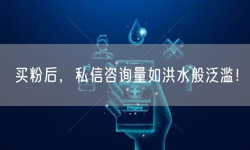 买粉后，私信咨询量如洪水般泛滥！