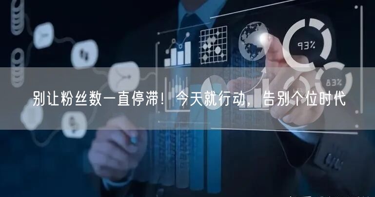 别让粉丝数一直停滞！今天就行动，告别个位时代