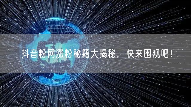 抖音粉网涨粉秘籍大揭秘，快来围观吧！