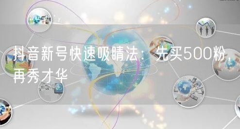 抖音新号快速吸睛法：先买500粉，再秀才华
