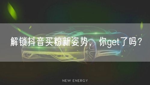 解锁抖音买粉新姿势，你get了吗？