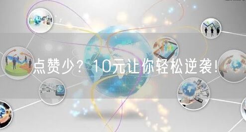 点赞少？10元让你轻松逆袭！