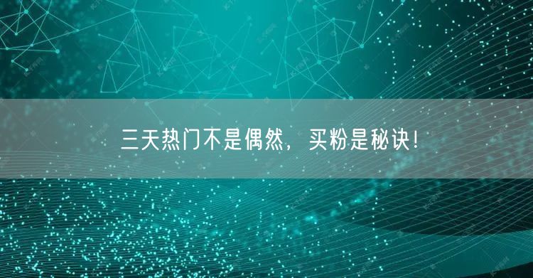 三天热门不是偶然，买粉是秘诀！